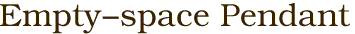 Empty-space Pendant