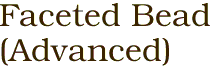 Faceted Bead<BR>(Advanced)