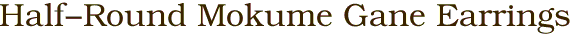 Half-Round Mokume Gane Earrings