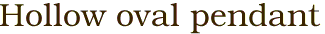 Hollow oval pendant