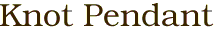 Knot Pendant 