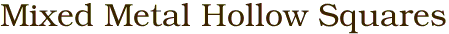 Mixed Metal Hollow Squares