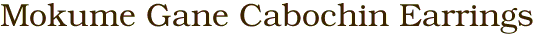 Mokume Gane Cabochin Earrings