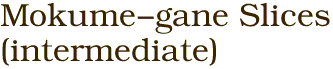  Mokume-gane Slices<BR>(intermediate)