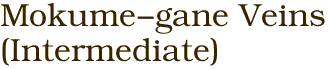 Mokume-gane Veins<BR>(Intermediate)