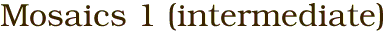Mosaics 1 (intermediate)