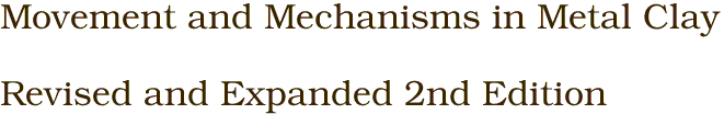 Movement and Mechanisms in Metal Clay<br><br>Revised and Expanded 2nd Edition 