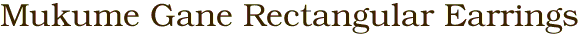 Mukume Gane Rectangular Earrings