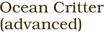 Ocean Critter<BR>(advanced)