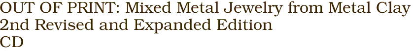 OUT OF PRINT: Mixed Metal Jewelry from Metal Clay<BR>2nd Revised and Expanded Edition<BR>CD 
