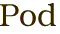 Pod
