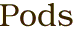 Pods