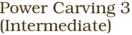 Power Carving 3<BR>(Intermediate)