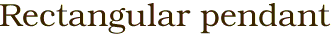 Rectangular pendant