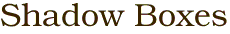 Shadow Boxes