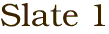Slate 1