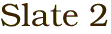 Slate 2