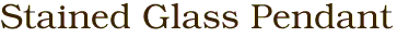 Stained Glass Pendant