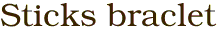 Sticks braclet