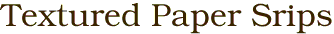 Textured Paper Srips