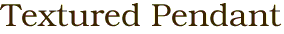 Textured Pendant