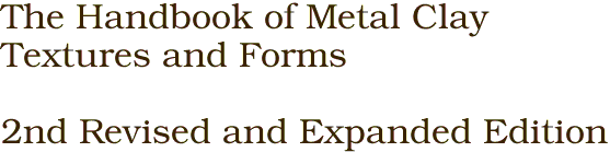 The Handbook of Metal Clay<BR>Textures and Forms<br><br>2nd Revised and Expanded Edition<BR>