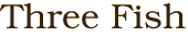 Three Fish