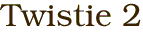 Twistie 2