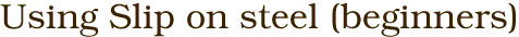 Using Slip on steel (beginners)