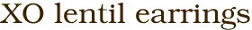 XO lentil earrings