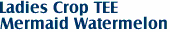 Ladies Crop TEE
Mermaid Watermelon