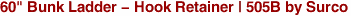 60" Bunk Ladder - Hook Retainer | 505B by Surco