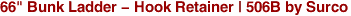 66" Bunk Ladder - Hook Retainer | 506B by Surco