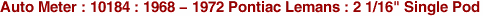 Auto Meter : 10184 : 1968 - 1972 Pontiac Lemans : 2 1/16" Single Pod