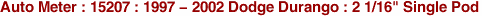 Auto Meter : 15207 : 1997 - 2002 Dodge Durango : 2 1/16" Single Pod