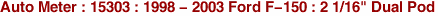 Auto Meter : 15303 : 1998 - 2003 Ford F-150 : 2 1/16" Dual Pod