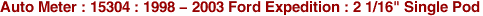 Auto Meter : 15304 : 1998 - 2003 Ford Expedition : 2 1/16" Single Pod
