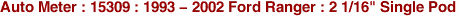 Auto Meter : 15309 : 1993 - 2002 Ford Ranger : 2 1/16" Single Pod