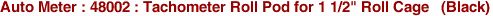 Auto Meter : 48002 : Tachometer Roll Pod for 1 1/2" Roll Cage   (Black)