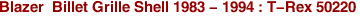 Blazer  Billet Grille Shell 1983 - 1994 : T-Rex 50220