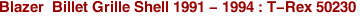 Blazer Billet Grille Shell 1991 - 1994 : T-Rex 50230
