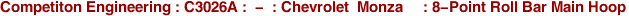 Competiton Engineering : C3026A : - : Chevrolet Monza : 8-Point Roll Bar Main Hoop
