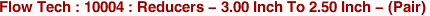 Flow Tech : 10004 : Reducers - 3.00 Inch To 2.50 Inch - (Pair)