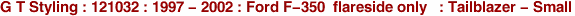 G T Styling : 121032 : 1997 - 2002 : Ford F-350 flareside only : Tailblazer - Small