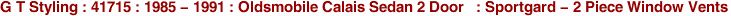 G T Styling : 41715 : 1985 - 1991 : Oldsmobile Calais Sedan 2 Door   : Sportgard - 2 Piece Window Vents