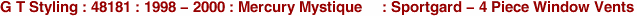G T Styling : 48181 : 1998 - 2000 : Mercury Mystique     : Sportgard - 4 Piece Window Vents