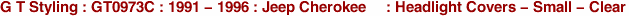 G T Styling : GT0973C : 1991 - 1996 : Jeep Cherokee     : Headlight Covers - Small - Clear