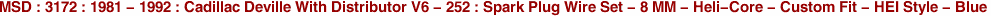 MSD : 3172 : 1981 - 1992 : Cadillac Deville With Distributor V6 - 252 : Spark Plug Wire Set - 8 MM - Heli-Core - Custom Fit - HEI Style - Blue