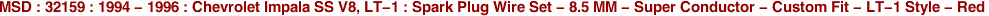 MSD : 32159 : 1994 - 1996 : Chevrolet Impala SS V8, LT-1 : Spark Plug Wire Set - 8.5 MM - Super Conductor - Custom Fit - LT-1 Style - Red