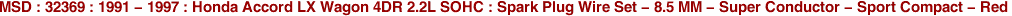 MSD : 32369 : 1991 - 1997 : Honda Accord LX Wagon 4DR 2.2L SOHC : Spark Plug Wire Set - 8.5 MM - Super Conductor - Sport Compact - Red